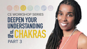 CE Workshop | Deepen Your Understanding of the Chakras, Part 3