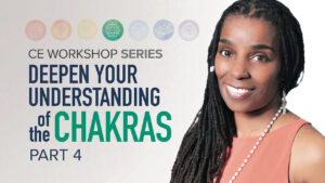 CE Workshop | Deepen Your Understanding of the Chakras, Part 4